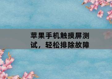 苹果手机触摸屏测试,轻松排除故障 苹果手机触摸屏测试,轻松排除故障-图片2